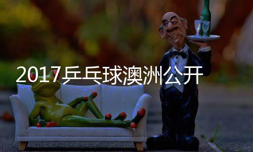 单比曼昱 王同女赛视乒乓频陈幸洲公开赛球澳